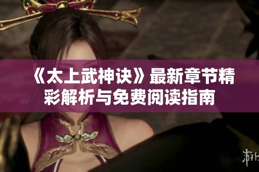《太上武神诀》最新章节精彩解析与免费阅读指南
