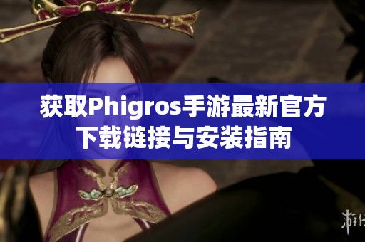 获取Phigros手游最新官方下载链接与安装指南