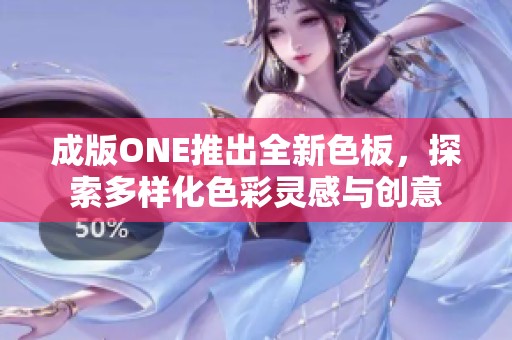 成版ONE推出全新色板，探索多样化色彩灵感与创意