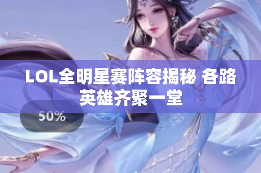LOL全明星赛阵容揭秘 各路英雄齐聚一堂