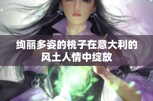 绚丽多姿的桃子在意大利的风土人情中绽放
