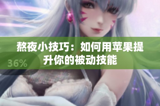 熬夜小技巧：如何用苹果提升你的被动技能