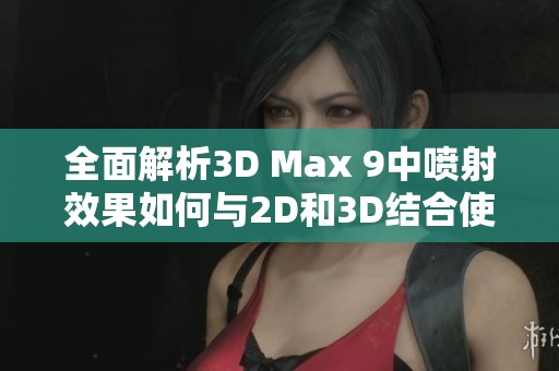 全面解析3D Max 9中喷射效果如何与2D和3D结合使用