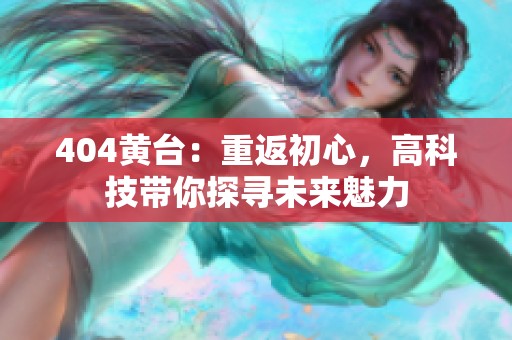 404黄台：重返初心，高科技带你探寻未来魅力