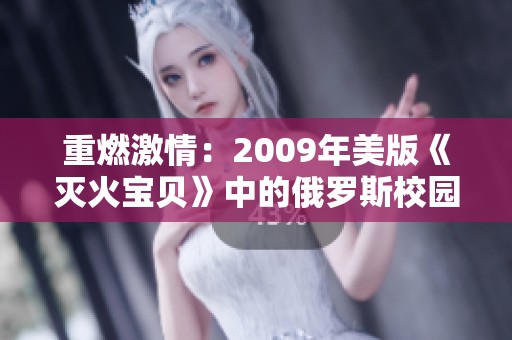重燃激情：2009年美版《灭火宝贝》中的俄罗斯校园故事