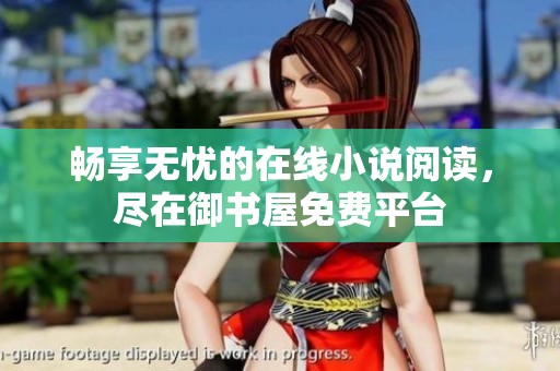畅享无忧的在线小说阅读，尽在御书屋免费平台
