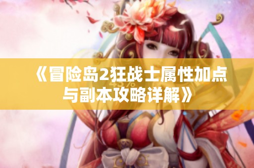 《冒险岛2狂战士属性加点与副本攻略详解》