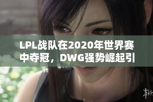 LPL战队在2020年世界赛中夺冠，DWG强势崛起引关注