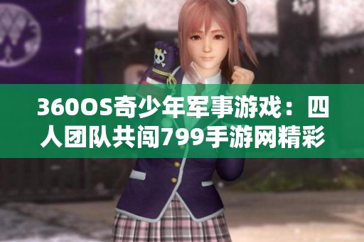 360OS奇少年军事游戏：四人团队共闯799手游网精彩世界