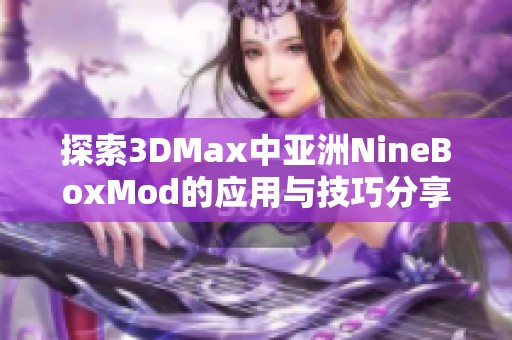探索3DMax中亚洲NineBoxMod的应用与技巧分享