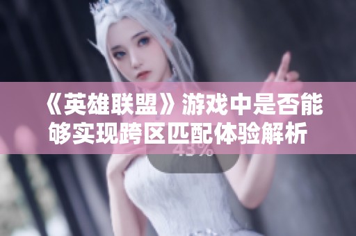 《英雄联盟》游戏中是否能够实现跨区匹配体验解析