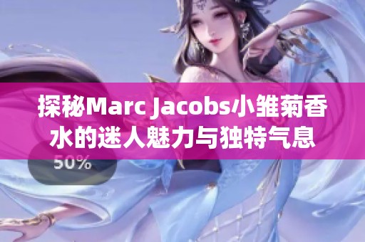 探秘Marc Jacobs小雏菊香水的迷人魅力与独特气息