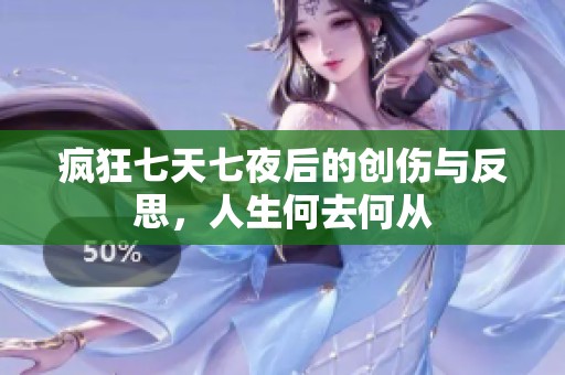 疯狂七天七夜后的创伤与反思，人生何去何从