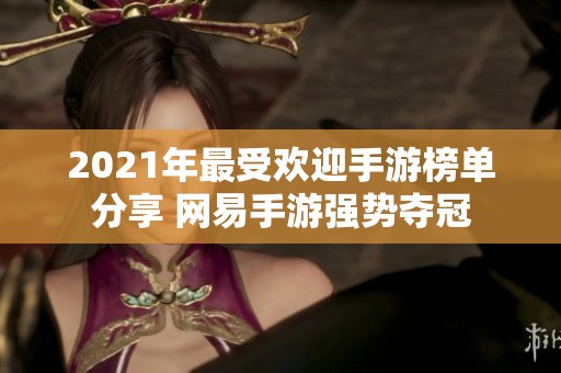 2021年最受欢迎手游榜单分享 网易手游强势夺冠