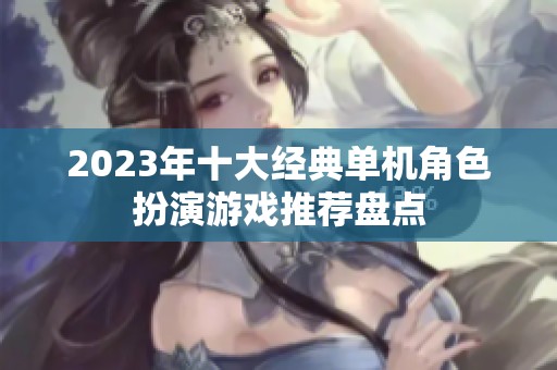 2023年十大经典单机角色扮演游戏推荐盘点