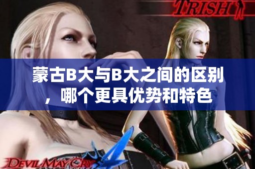 蒙古B大与B大之间的区别，哪个更具优势和特色