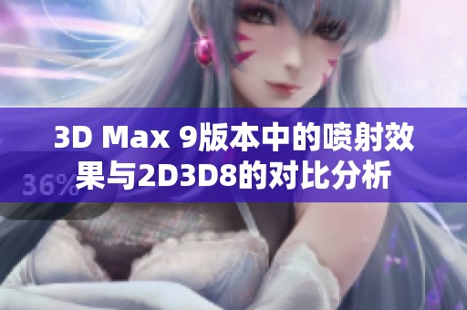 3D Max 9版本中的喷射效果与2D3D8的对比分析