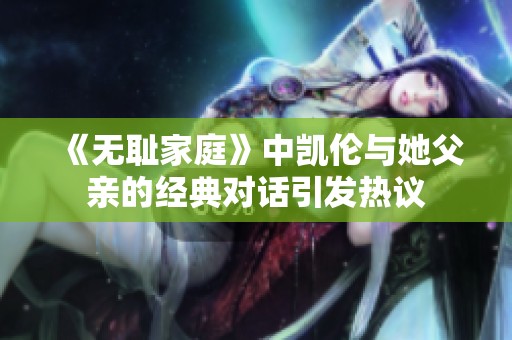 《无耻家庭》中凯伦与她父亲的经典对话引发热议