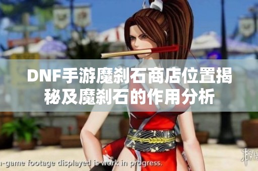 DNF手游魔刹石商店位置揭秘及魔刹石的作用分析