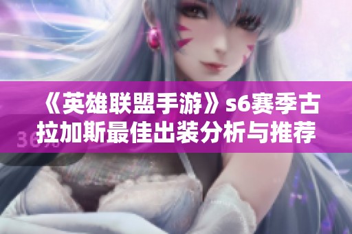 《英雄联盟手游》s6赛季古拉加斯最佳出装分析与推荐攻略