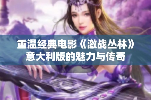 重温经典电影《激战丛林》意大利版的魅力与传奇