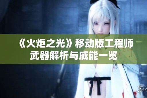 《火炬之光》移动版工程师武器解析与威能一览
