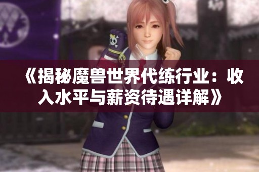 《揭秘魔兽世界代练行业：收入水平与薪资待遇详解》