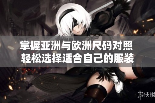 掌握亚洲与欧洲尺码对照 轻松选择适合自己的服装