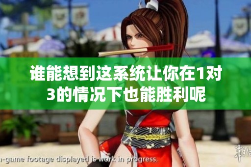 谁能想到这系统让你在1对3的情况下也能胜利呢
