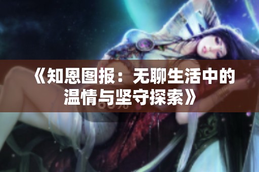 《知恩图报：无聊生活中的温情与坚守探索》