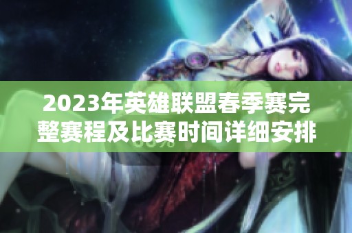 2023年英雄联盟春季赛完整赛程及比赛时间详细安排