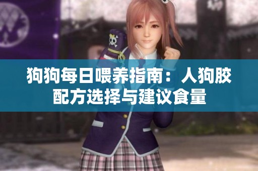 狗狗每日喂养指南：人狗胶配方选择与建议食量