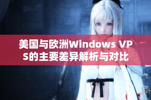 美国与欧洲Windows VPS的主要差异解析与对比