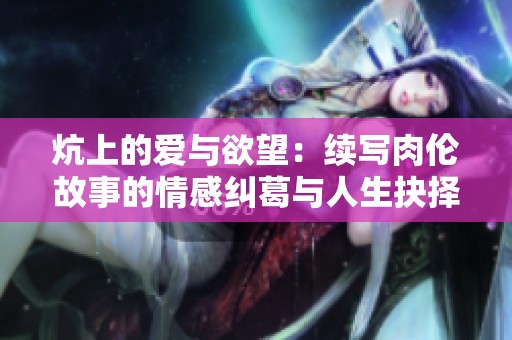 炕上的爱与欲望：续写肉伦故事的情感纠葛与人生抉择