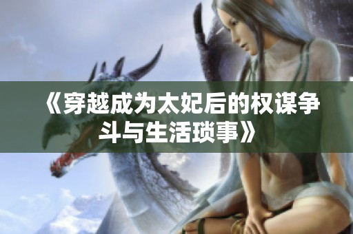 《穿越成为太妃后的权谋争斗与生活琐事》