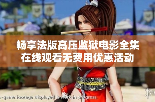 畅享法版高压监狱电影全集在线观看无费用优惠活动