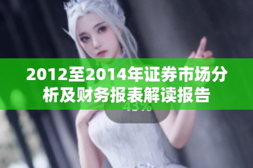 2012至2014年证券市场分析及财务报表解读报告