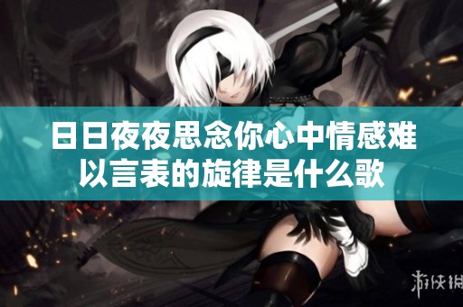 日日夜夜思念你心中情感难以言表的旋律是什么歌