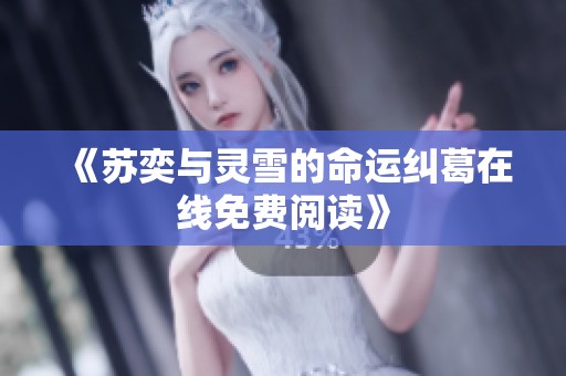 《苏奕与灵雪的命运纠葛在线免费阅读》