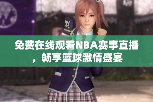 免费在线观看NBA赛事直播，畅享篮球激情盛宴