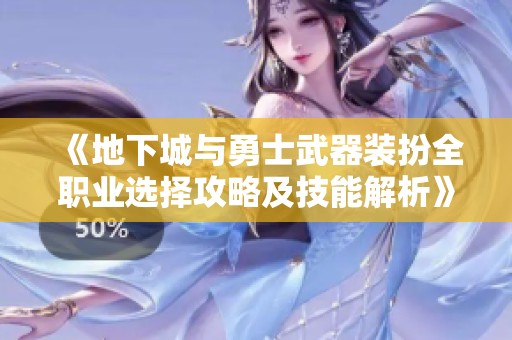 《地下城与勇士武器装扮全职业选择攻略及技能解析》