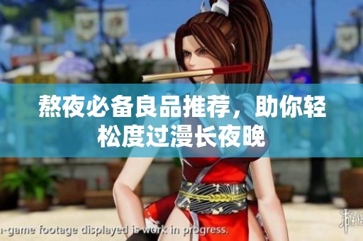 熬夜必备良品推荐，助你轻松度过漫长夜晚