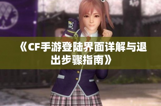 《CF手游登陆界面详解与退出步骤指南》
