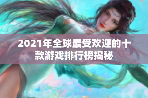 2021年全球最受欢迎的十款游戏排行榜揭秘