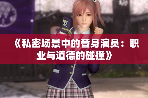 《私密场景中的替身演员：职业与道德的碰撞》