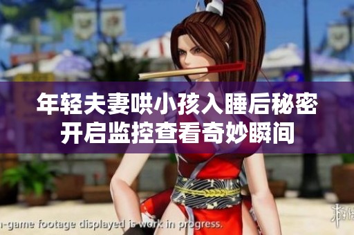 年轻夫妻哄小孩入睡后秘密开启监控查看奇妙瞬间