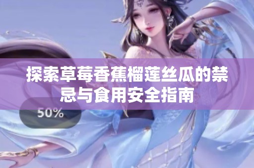 探索草莓香蕉榴莲丝瓜的禁忌与食用安全指南