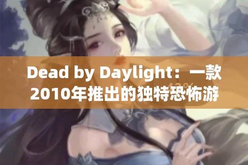 Dead by Daylight：一款2010年推出的独特恐怖游戏探秘