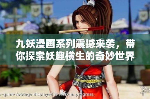 九妖漫画系列震撼来袭，带你探索妖趣横生的奇妙世界