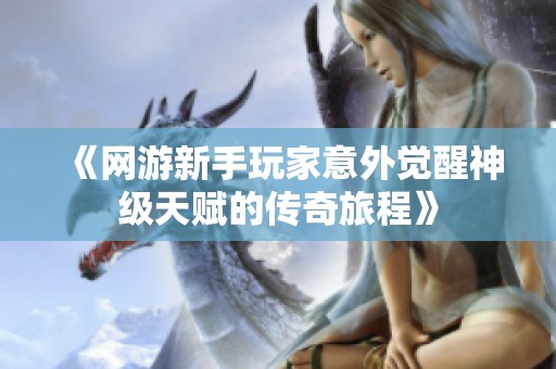 《网游新手玩家意外觉醒神级天赋的传奇旅程》